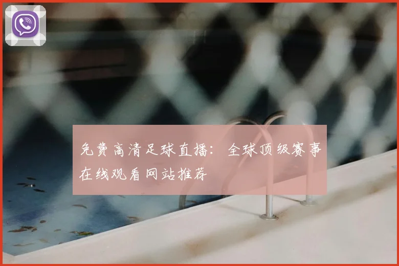 免费高清足球直播：全球顶级赛事在线观看网站推荐